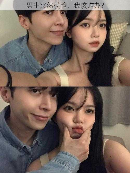 男生突然摸脸,我该咋办?